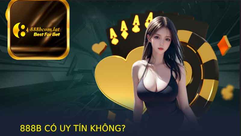 Vì Sao 888B Được Đánh Giá Là Nhà Cái Uy Tín?