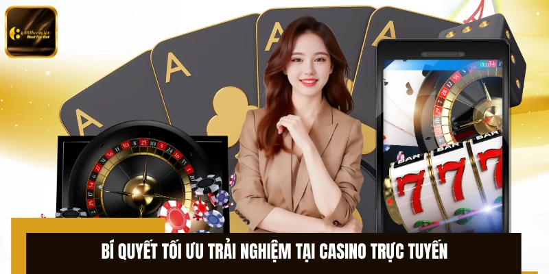 Bí quyết tối ưu trải nghiệm tại casino trực tuyến