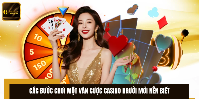 Các bước chơi một ván cược casino người mới nên biết