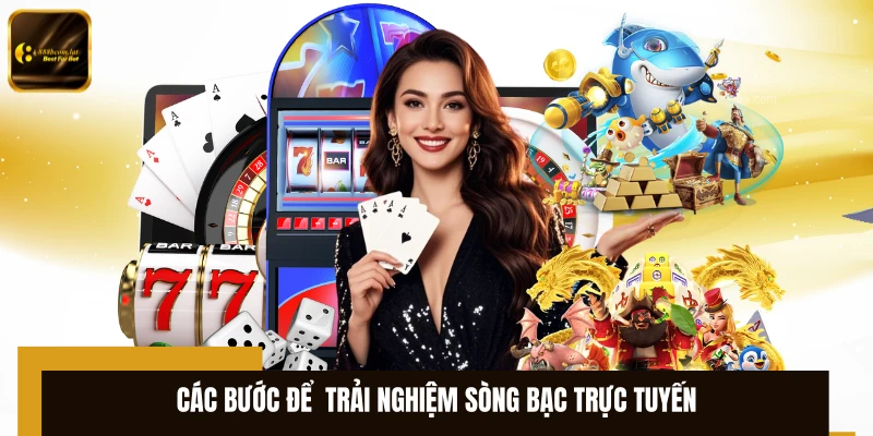Các bước để  trải nghiệm sòng bạc trực tuyến