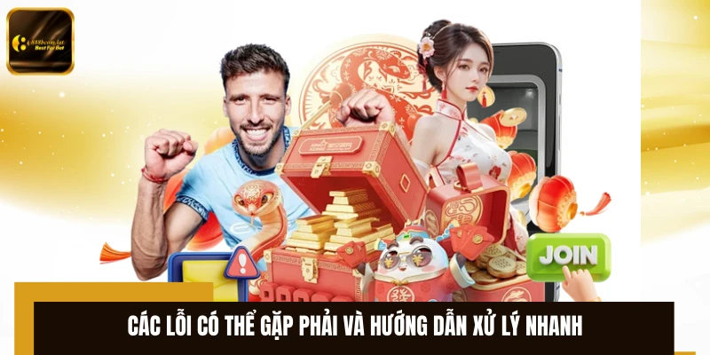 Các lỗi có thể gặp phải và hướng dẫn xử lý nhanh