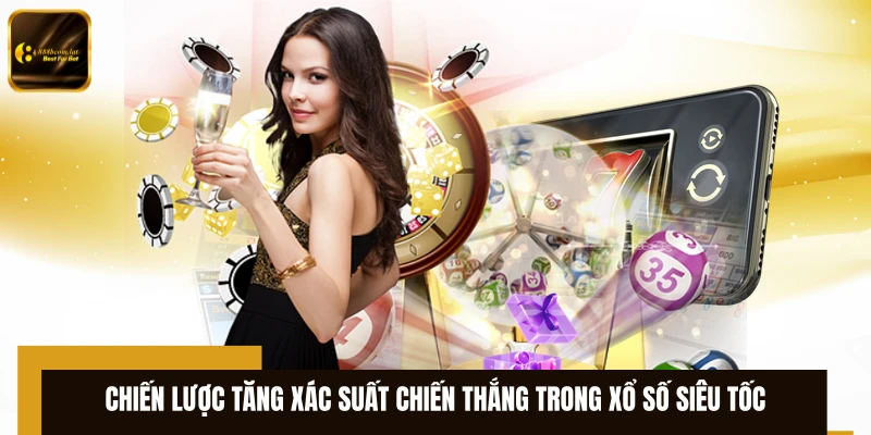 Chiến lược tăng xác suất chiến thắng trong xổ số siêu tốc