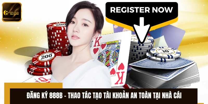 Đăng Ký 888B - Thao Tác Tạo Tài Khoản An Toàn Tại Nhà Cái