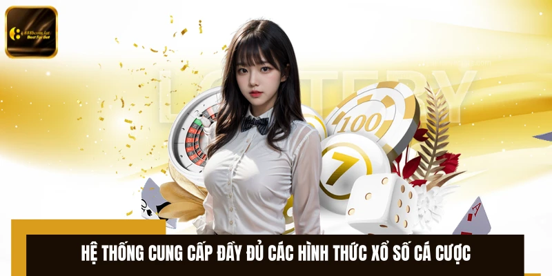 Hệ thống cung cấp đầy đủ các hình thức xổ số cá cược