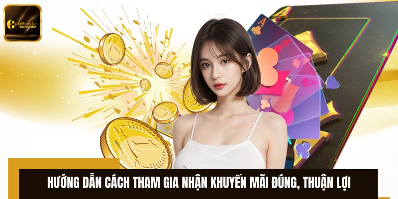 Hướng dẫn cách tham gia nhận khuyến mãi đúng, thuận lợi