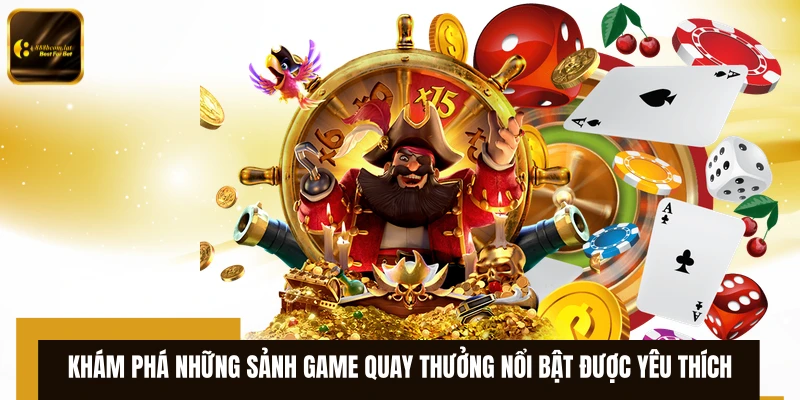 Khám phá những sảnh game quay thưởng nổi bật được yêu thích 
