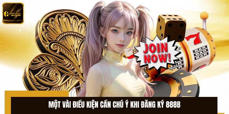 Một vài điều kiện cần chú ý khi đăng ký 888B