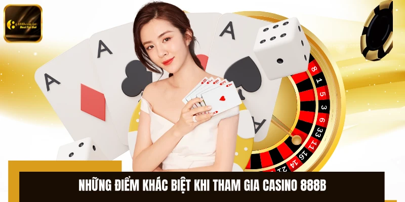 Những điểm khác biệt khi tham gia casino 888B