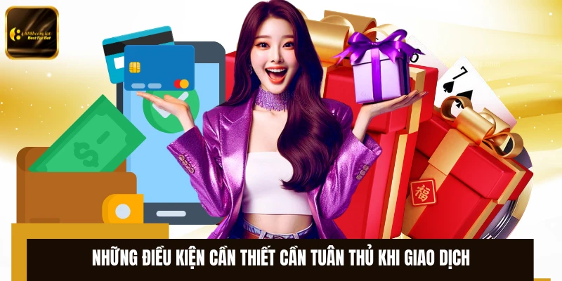 Những điều kiện cần thiết cần tuân thủ khi giao dịch