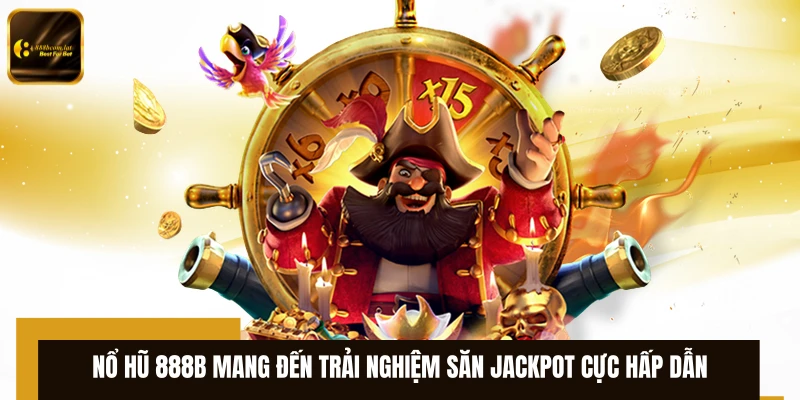 Nổ hũ 888B mang đến trải nghiệm săn jackpot cực hấp dẫn 
