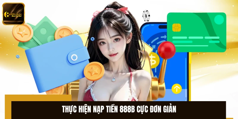 Thực hiện nạp tiền 888B cực đơn giản