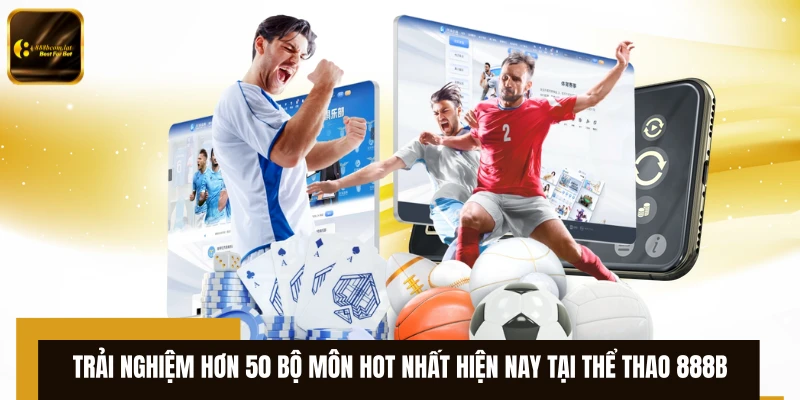 Trải nghiệm hơn 50 bộ môn hot nhất hiện nay tại thể thao 888B