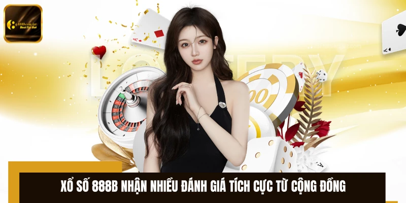 Xổ số 888B nhận nhiều đánh giá tích cực từ cộng đồng